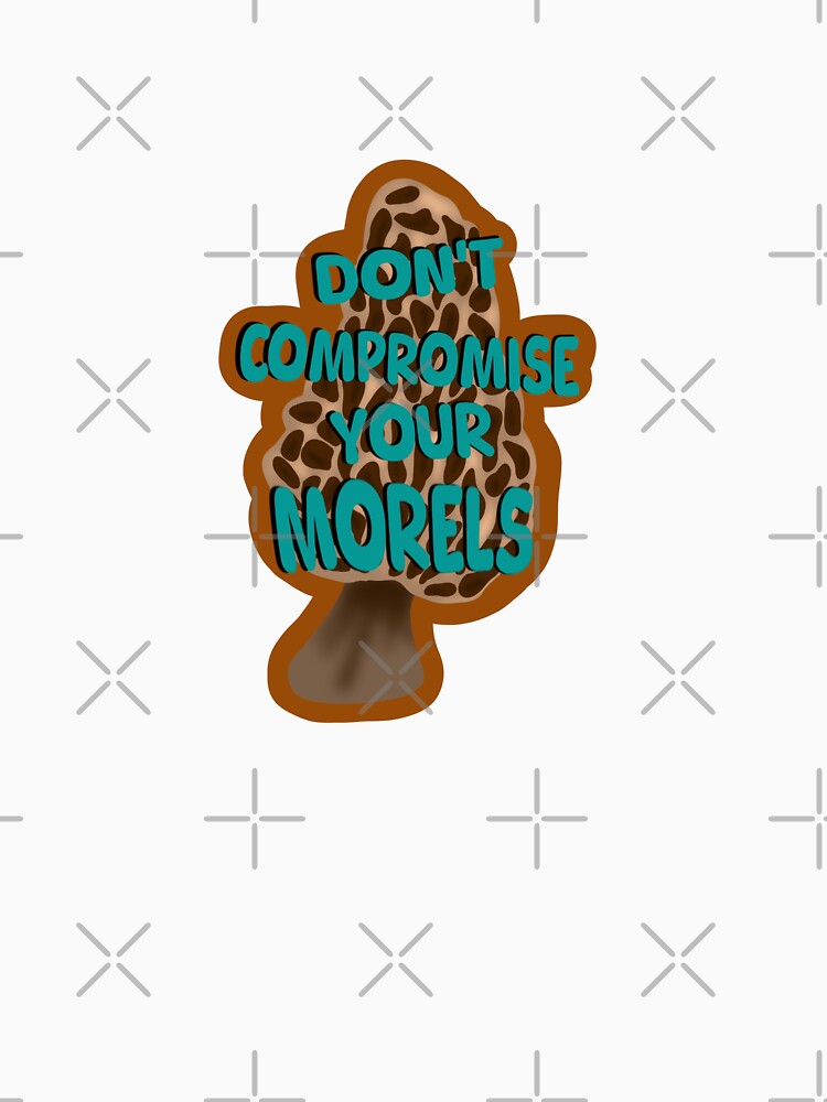 Don’t Compromise Your Morels by Darkplacestudio