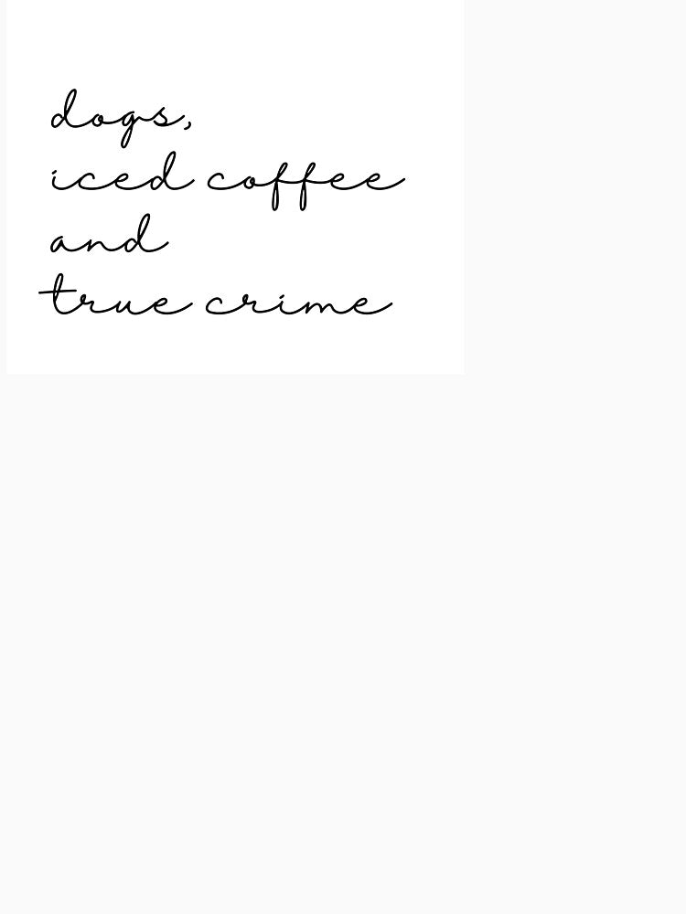 Dogs, Iced Coffee, and True Crime by millieboandco