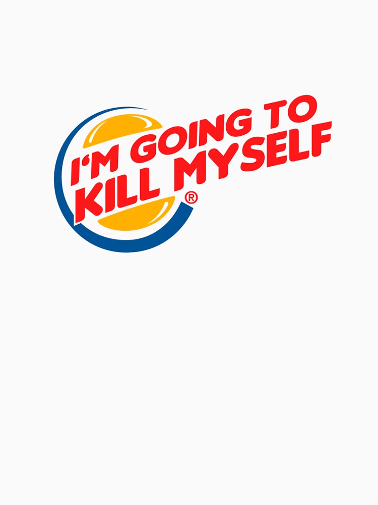 I'M GOING TO GO TO BURGER KING by HateLifeLLC