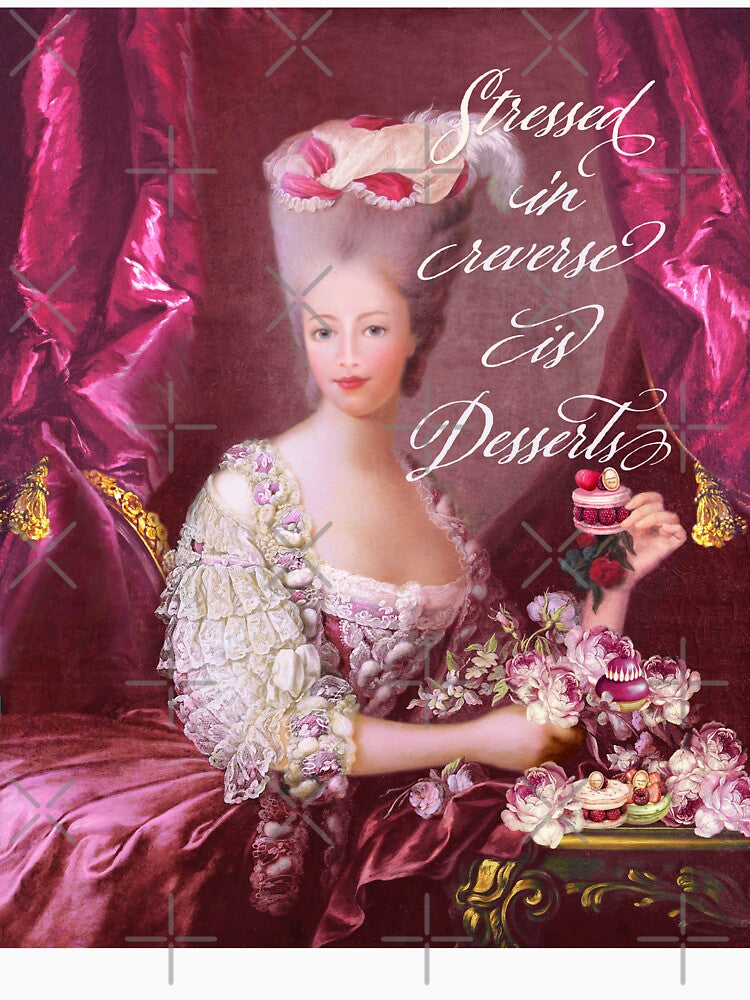 Marie Antoinette stress less eat dessert by Wendy Paula Patterson