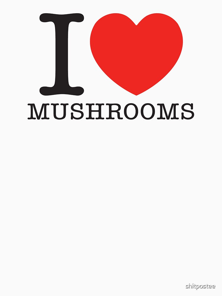 I Love Mushrooms by shitpostee