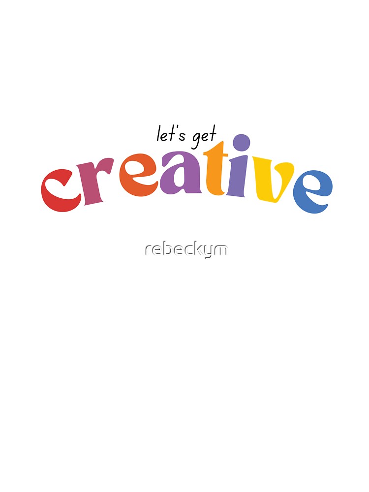 Let’s Get Creative by rebeckym