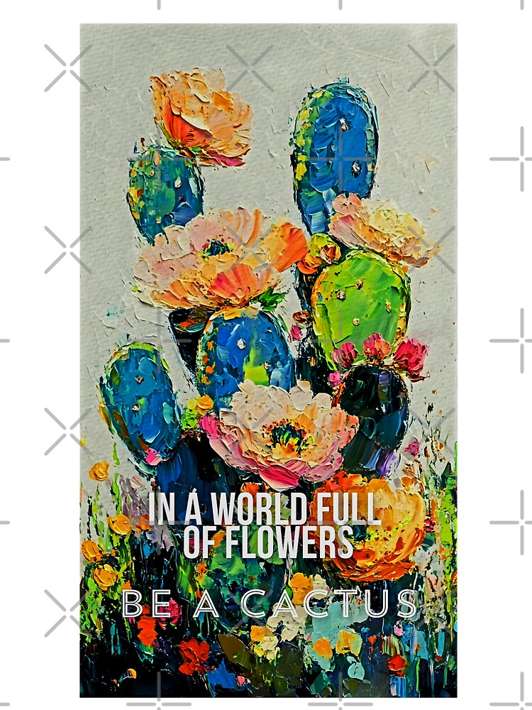 In a world full of flowers, be a cactus by Lilja888