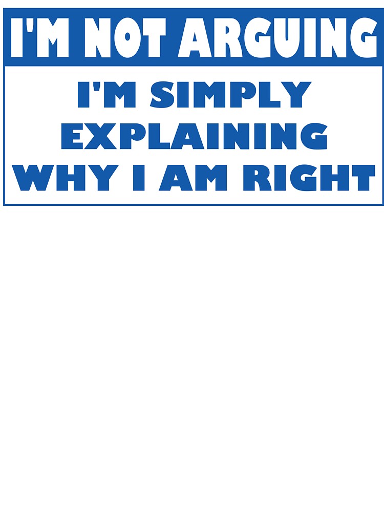 I'm Not Arguing Why I Am Right by Fairyjam