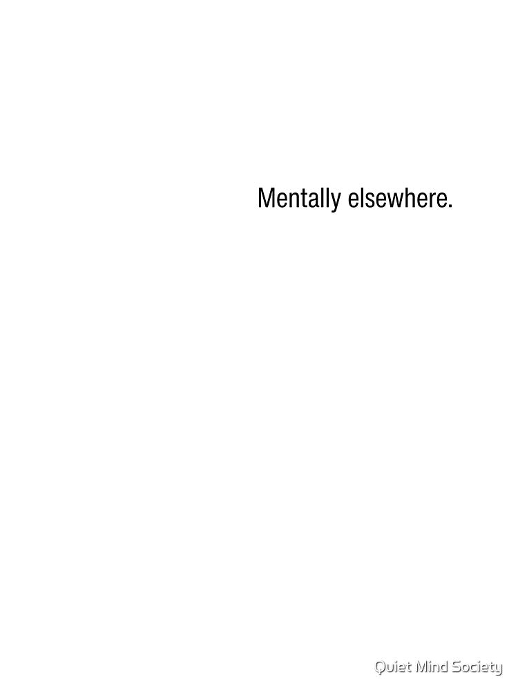 Mentally Elsewhere – Minimal Sarcastic Text by Quiet Mind Society