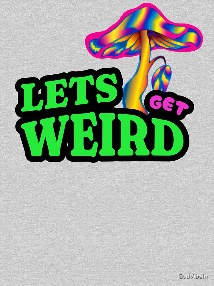 LETS GET WEIRD MUSHROOM by GudVibeIn