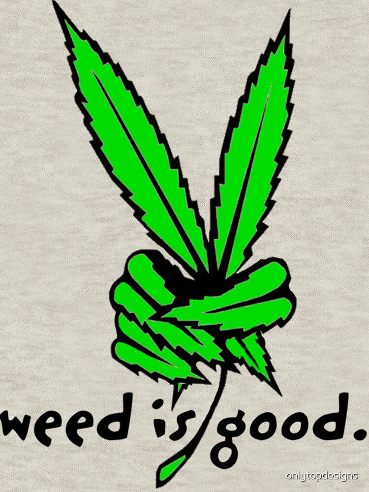 Weed is good by onlytopdesigns