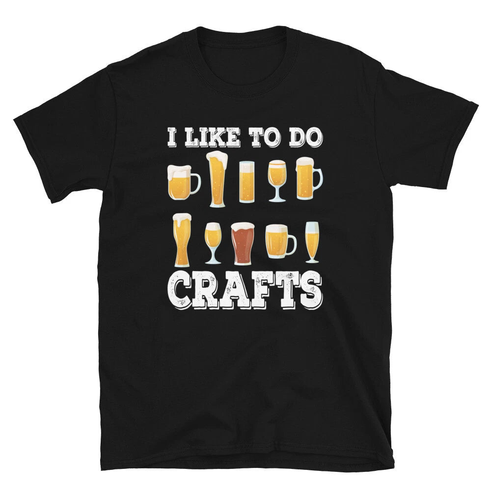 I Like To Do Crafts Funny Alcohol Beer Drinking Unisex T-Shirt