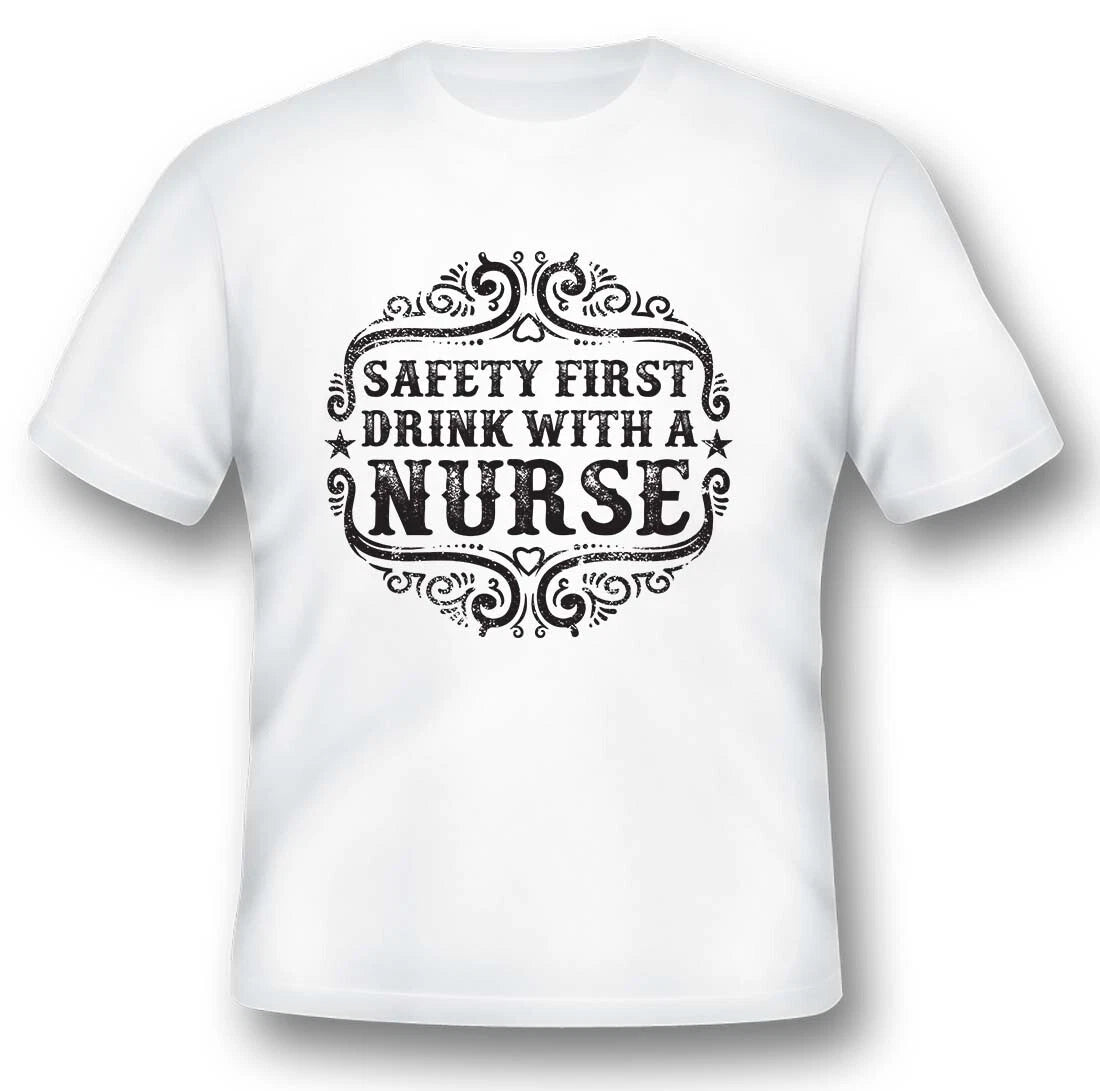 Safety first drink with a nurse black or white tee shirt