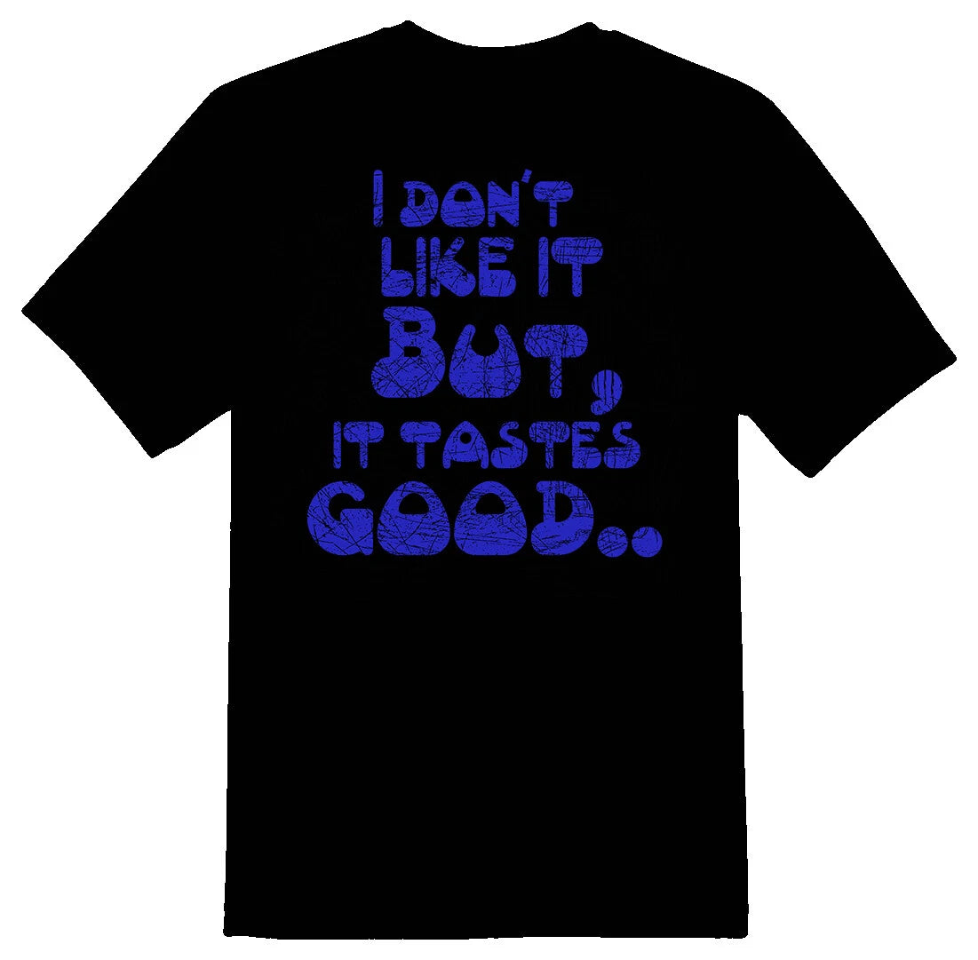 I dont like it but it tastes good. cartoon funny humor black or white tee shirt