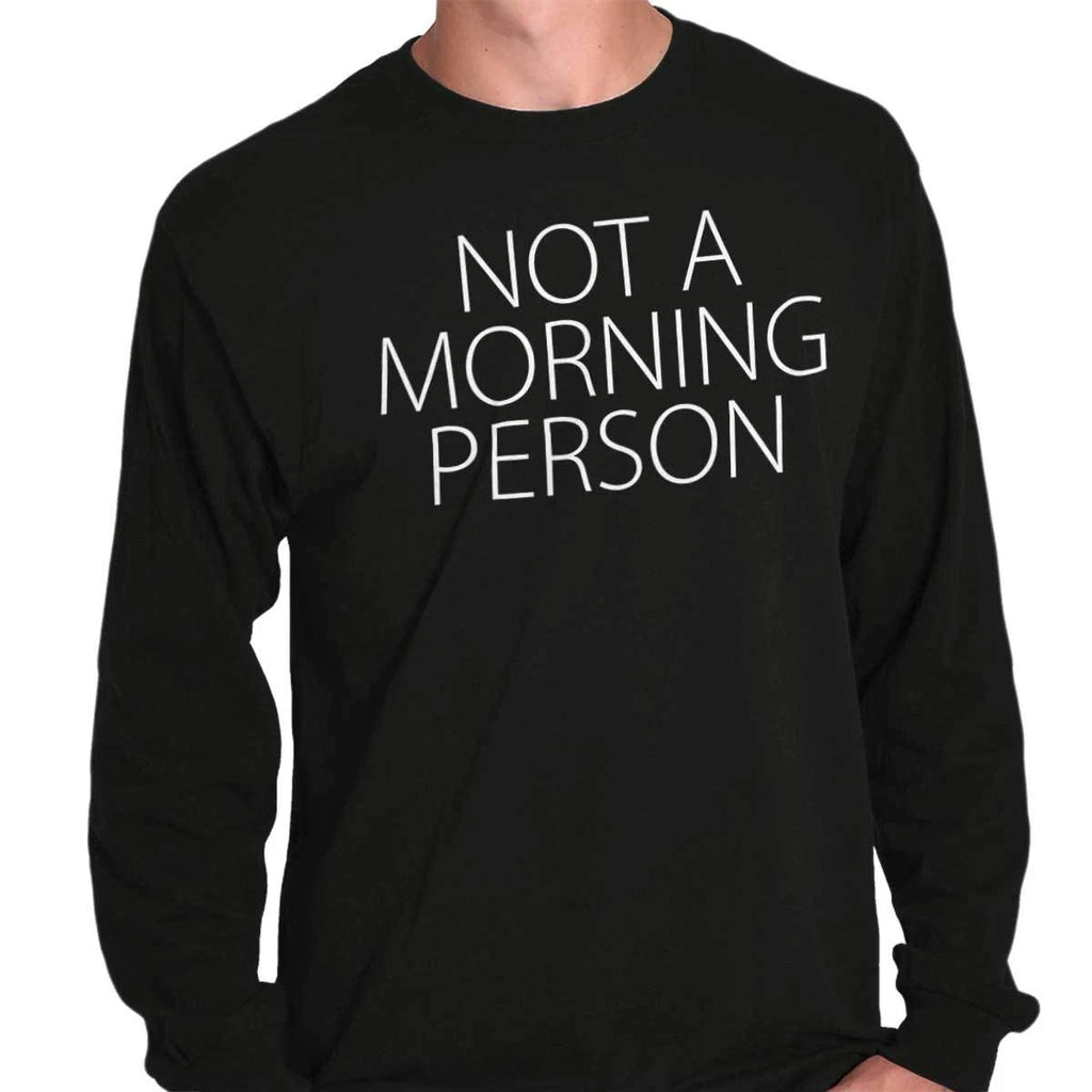 Funny Sarcastic Sleep Not A Morning Person Long Sleeve Tshirt for Men or Women