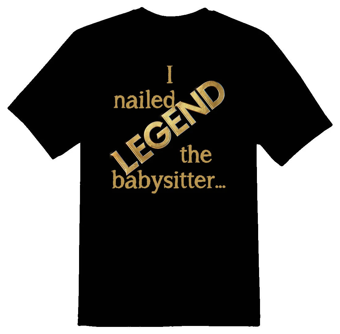 I nailed the babysitter Legend  black or white tee adult humor