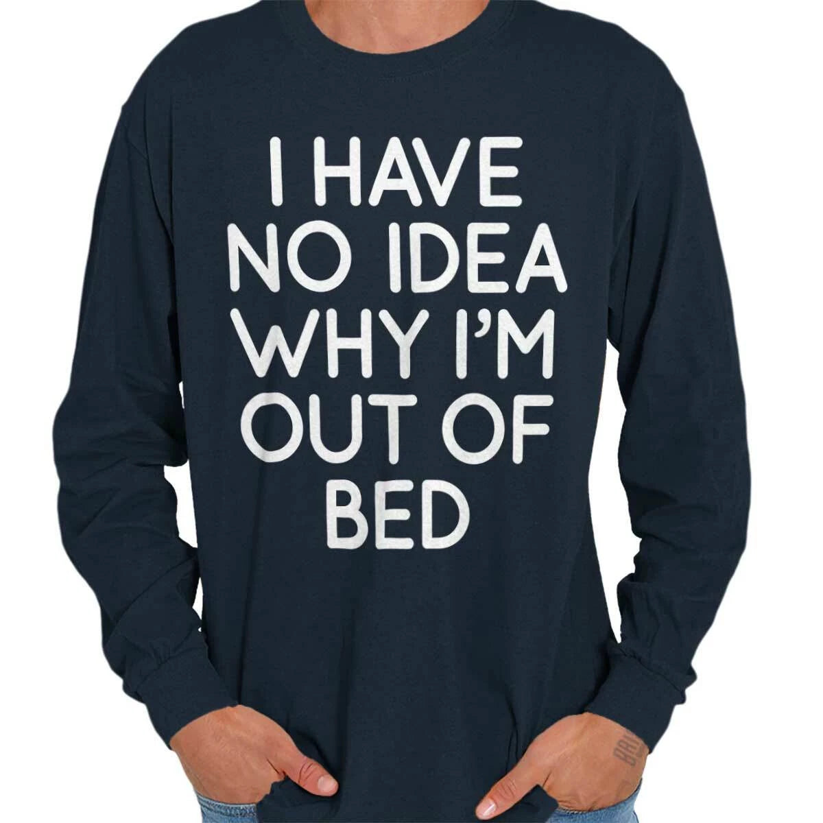 Funny Sleep No Idea Why I'm Out Of Bed Joke Long Sleeve Crewneck Tee Men Women