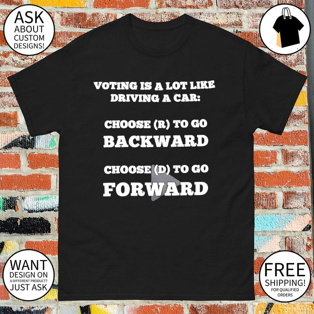 Voting is a lot like driving a car choose to go backward choose to go forward shirt