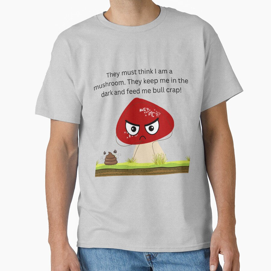 They must think I am a mushroom design. They keep me in the dark and feed me bull crap! by designernurse