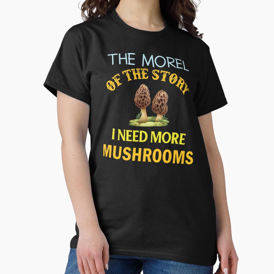 The Morel Of The Story I Need More Mushrooms - Mushroom Meme by ildafdhome