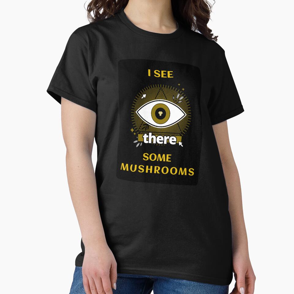 I see mushrooms, funny mushroom tee, mushroom hunters, quotes by MushroomHunters