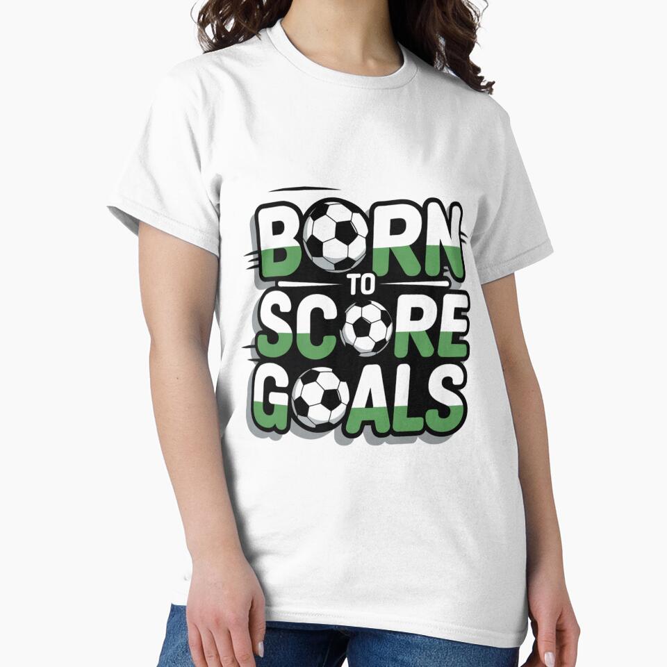 Born to Score Goals Football T-Shirt – Soccer Lover Typography Design, Athlete Motivation Graphic Tee by ABLAT-CREATIONS