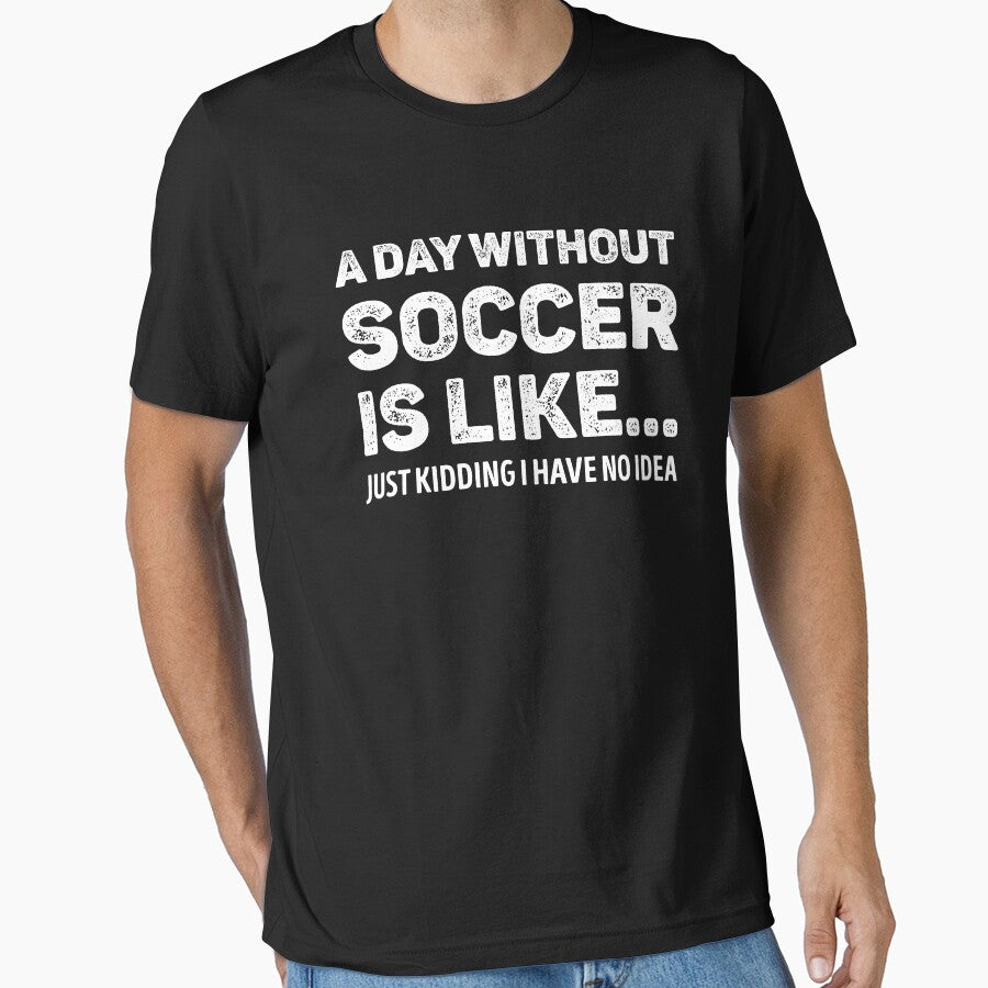 A Day Without Soccer Is Like Funny Soccer Lover by WhistleCloset