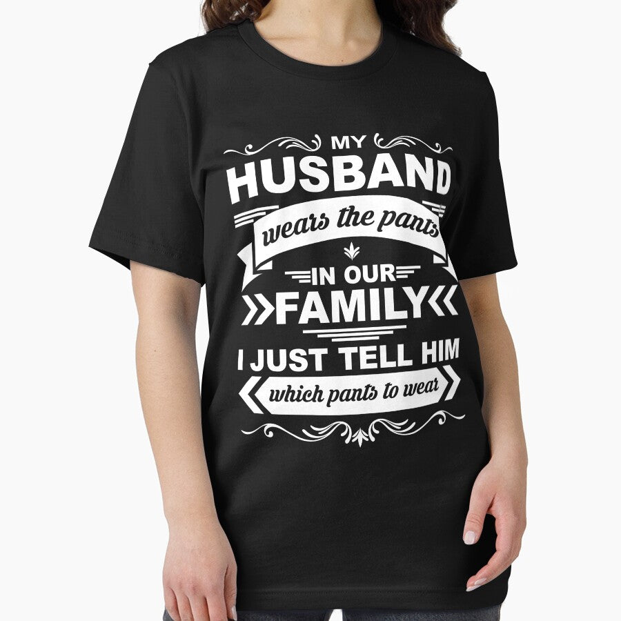 My Husband Wears the Pants But I Tell Him Which Pants to Wear - T-shirt by lucidfrog
