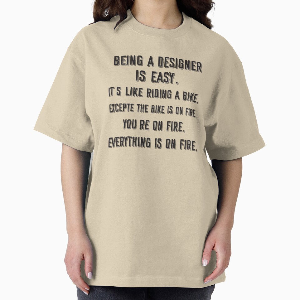 Being a designer is easy. it's like riding a bike. excepte the bike is on fire. you're on fire. everything is on fire. - Funny designer quote gift idea For Men and Women by Mmmm3344