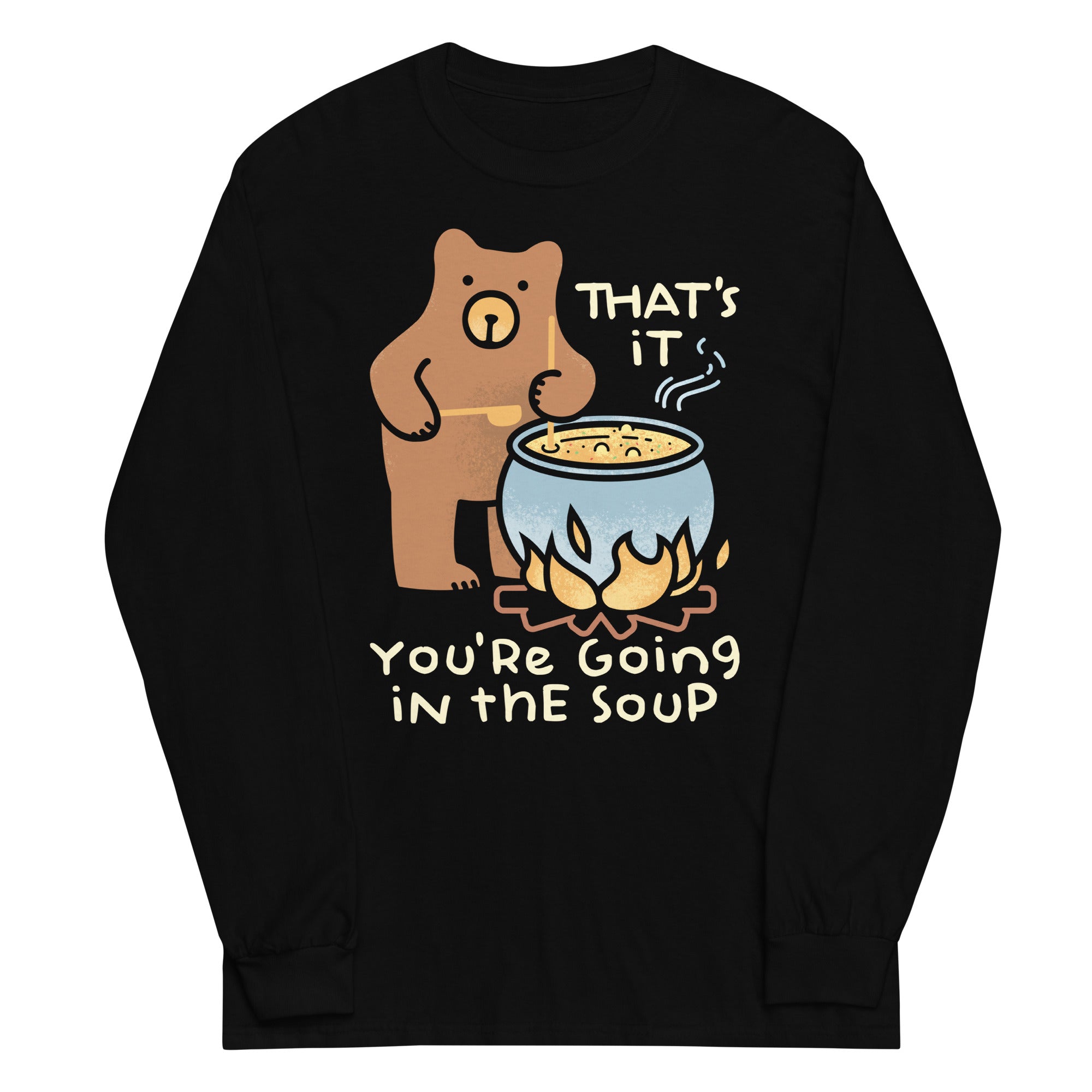 That's It You're Going In The Soup Unisex Long Sleeve Tee