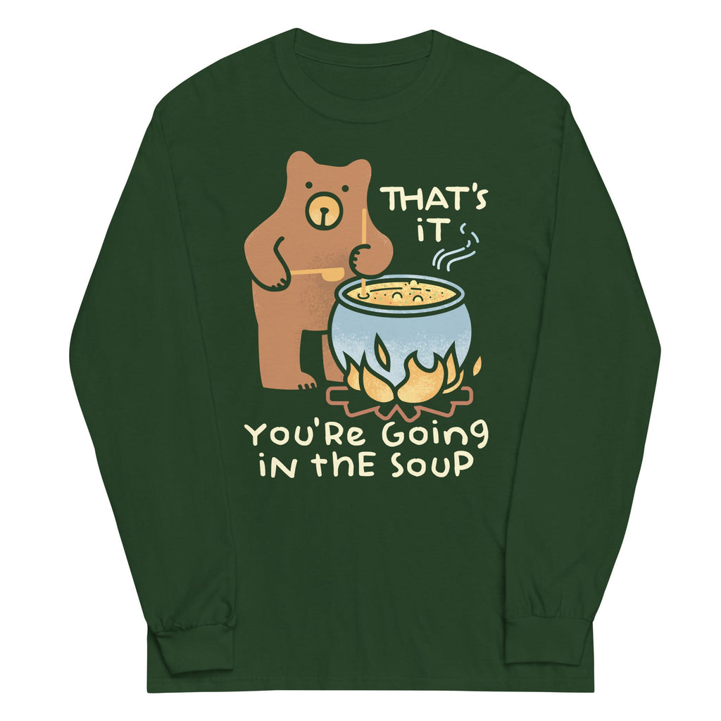 That's It You're Going In The Soup Unisex Long Sleeve Tee