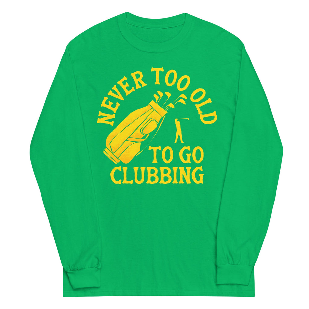 Never Too Old To Go Clubbing Unisex Long Sleeve Tee