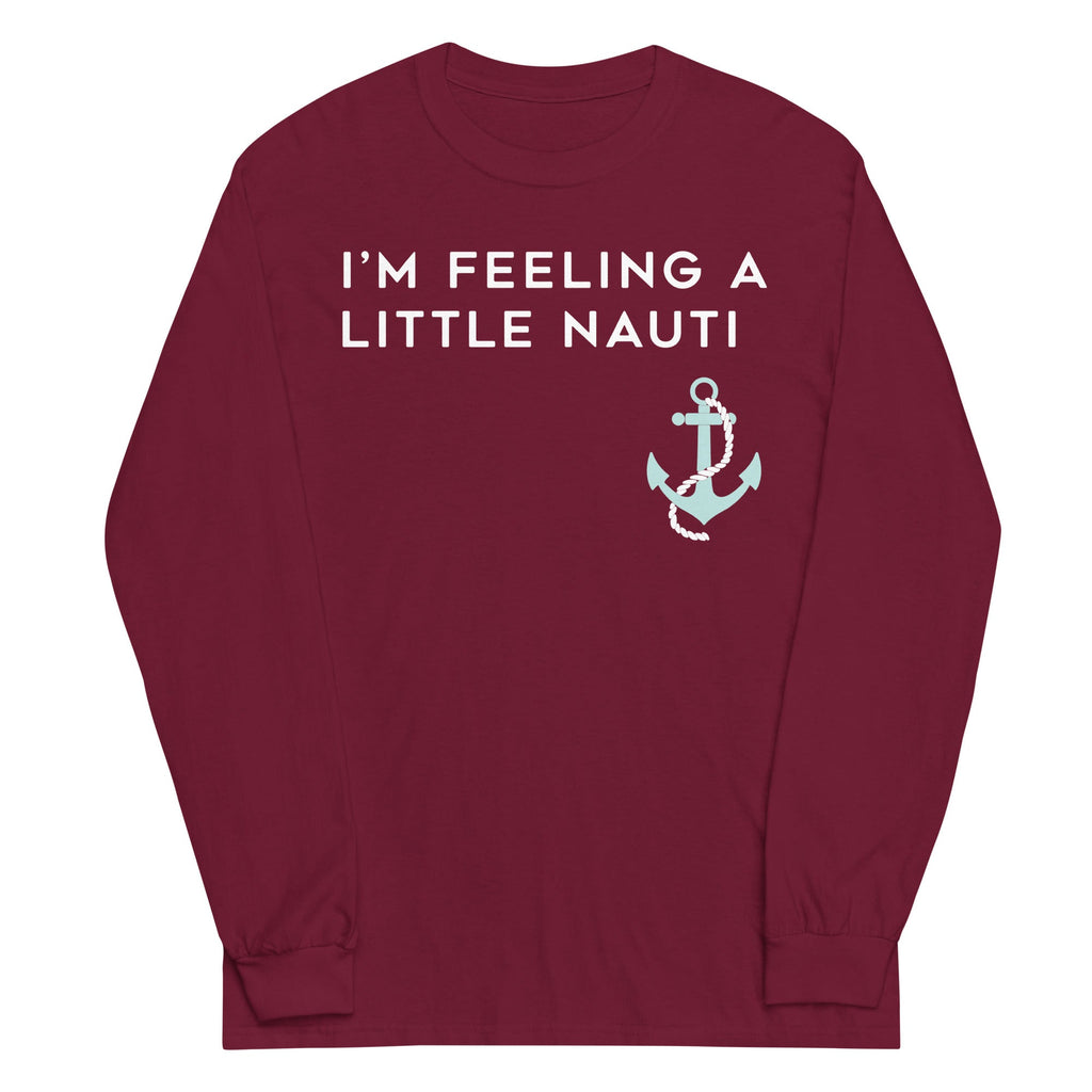 I'm Feeling A Little Nauti Unisex Long Sleeve Tee