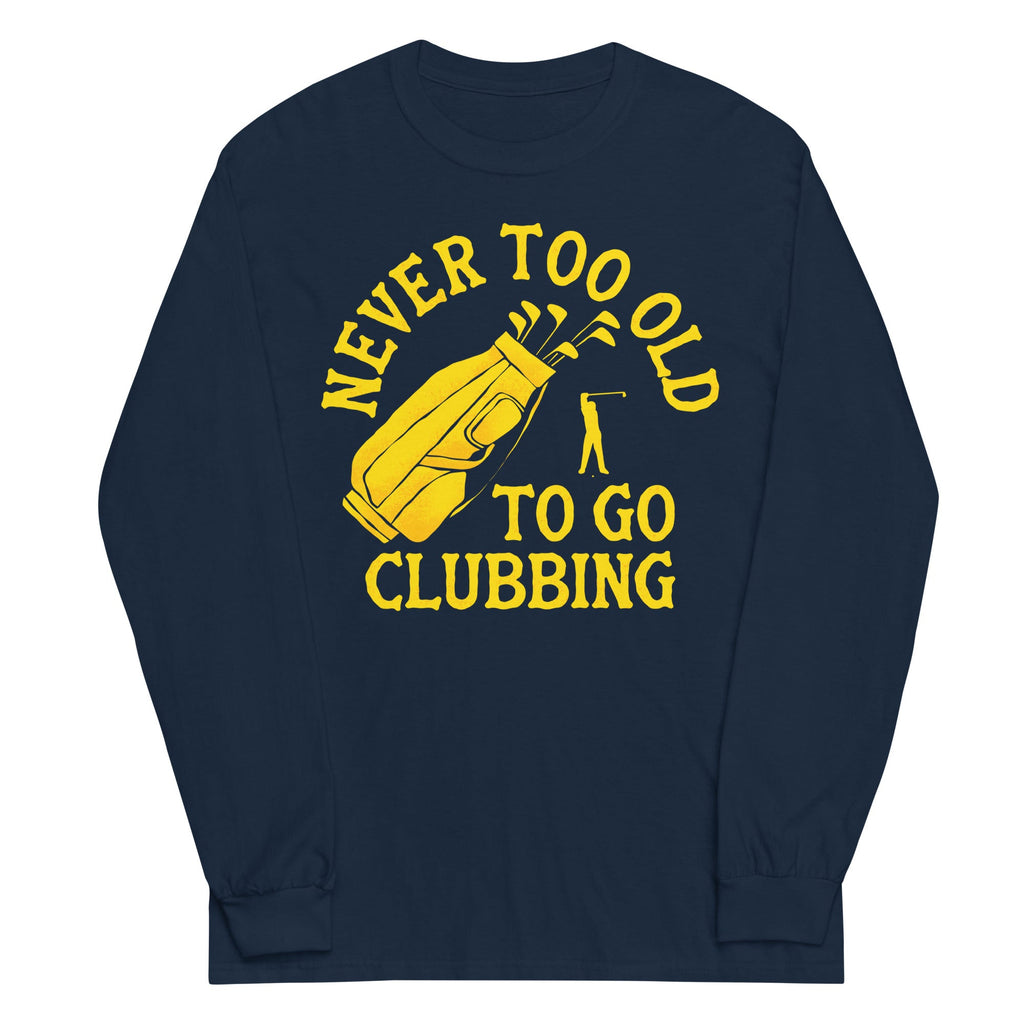 Never Too Old To Go Clubbing Unisex Long Sleeve Tee