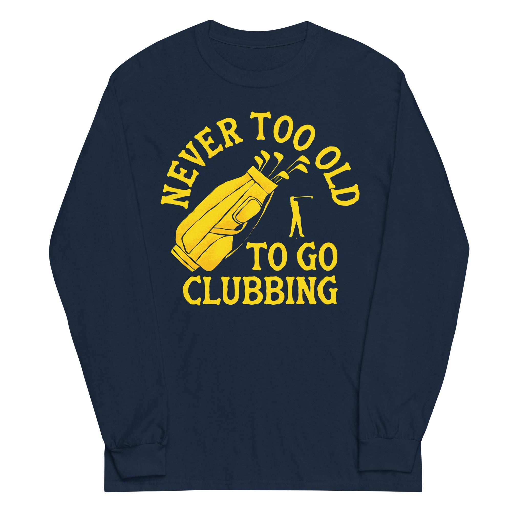 Never Too Old To Go Clubbing Unisex Long Sleeve Tee