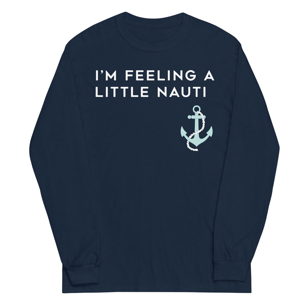 I'm Feeling A Little Nauti Unisex Long Sleeve Tee
