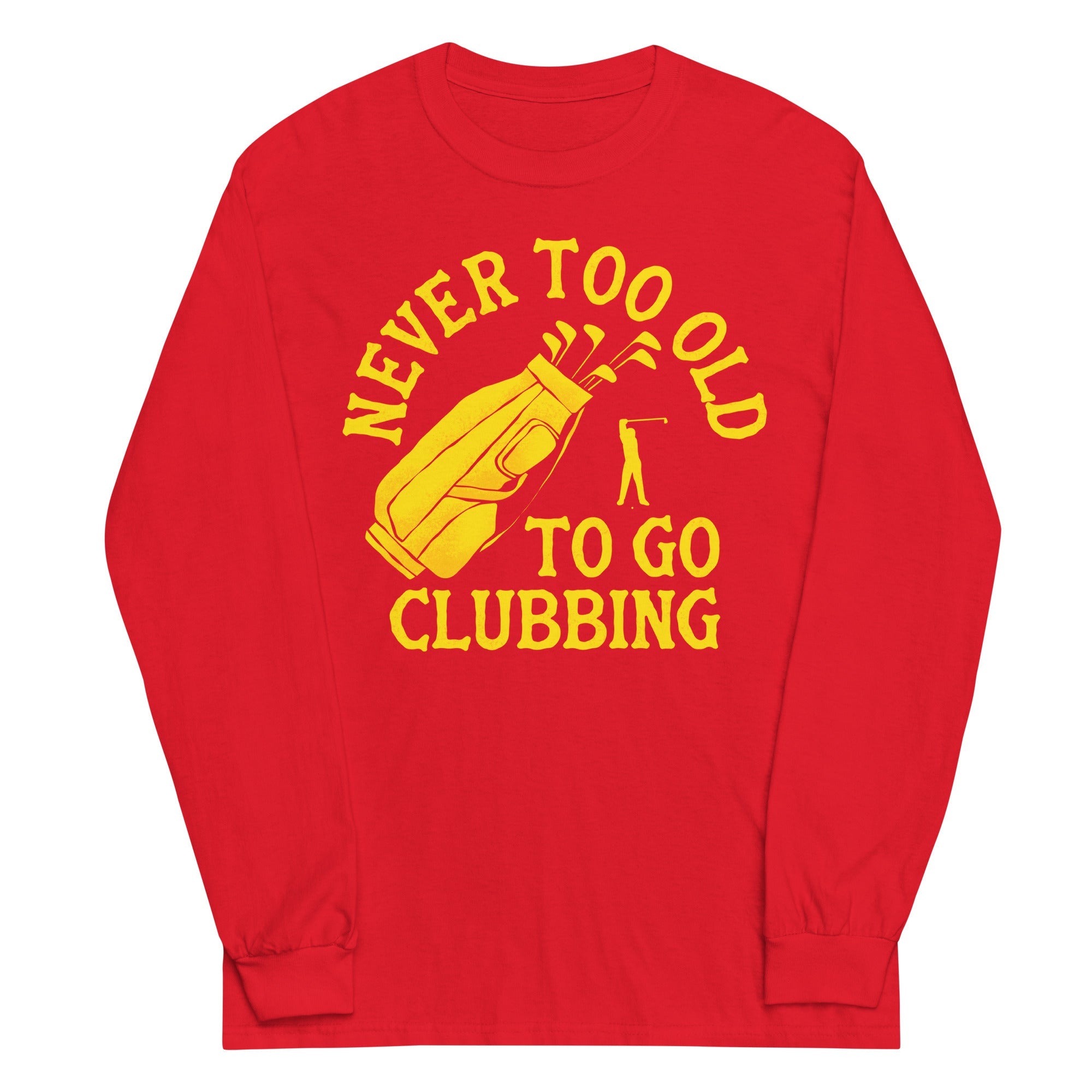 Never Too Old To Go Clubbing Unisex Long Sleeve Tee