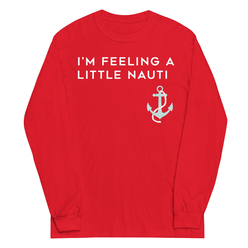 I'm Feeling A Little Nauti Unisex Long Sleeve Tee