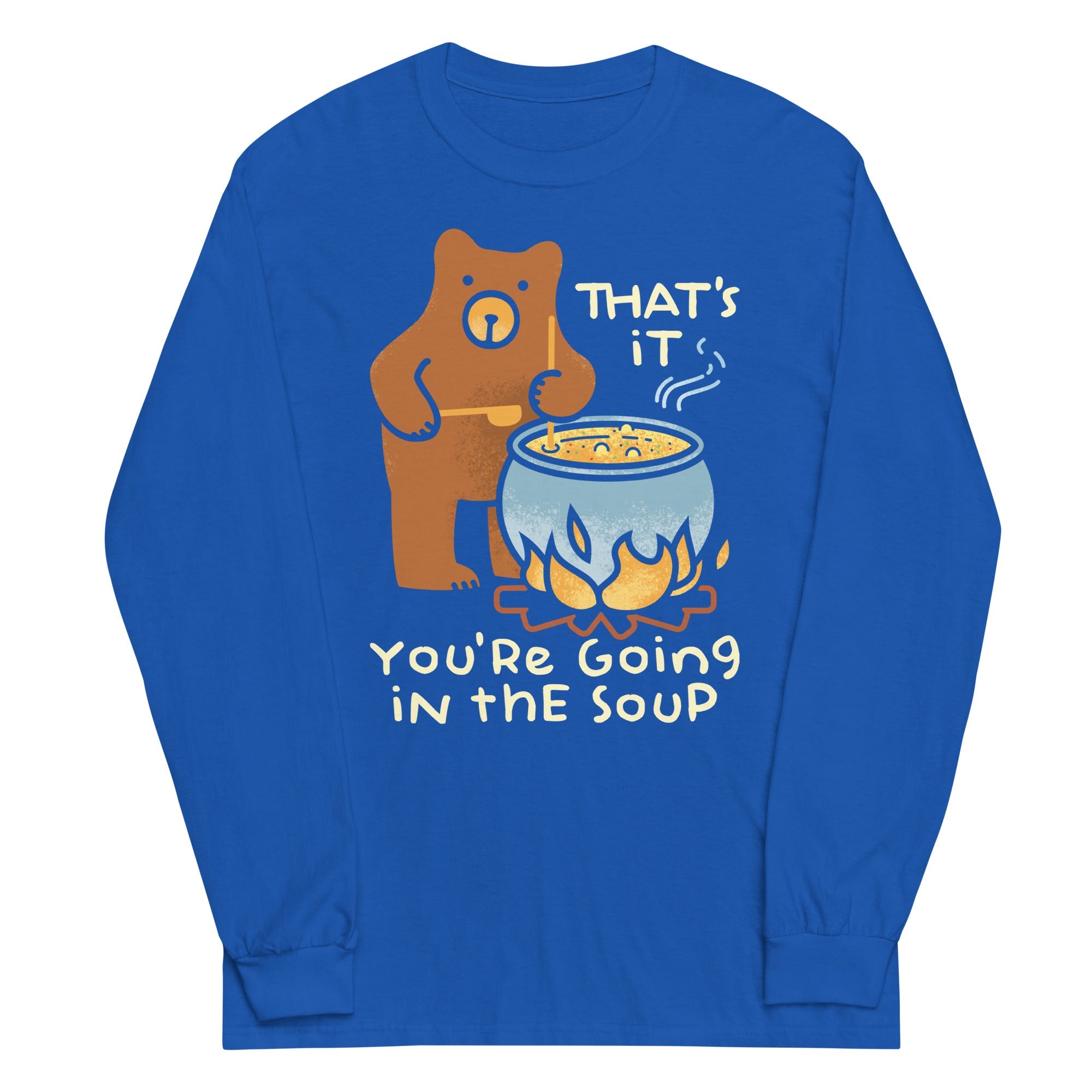 That's It You're Going In The Soup Unisex Long Sleeve Tee