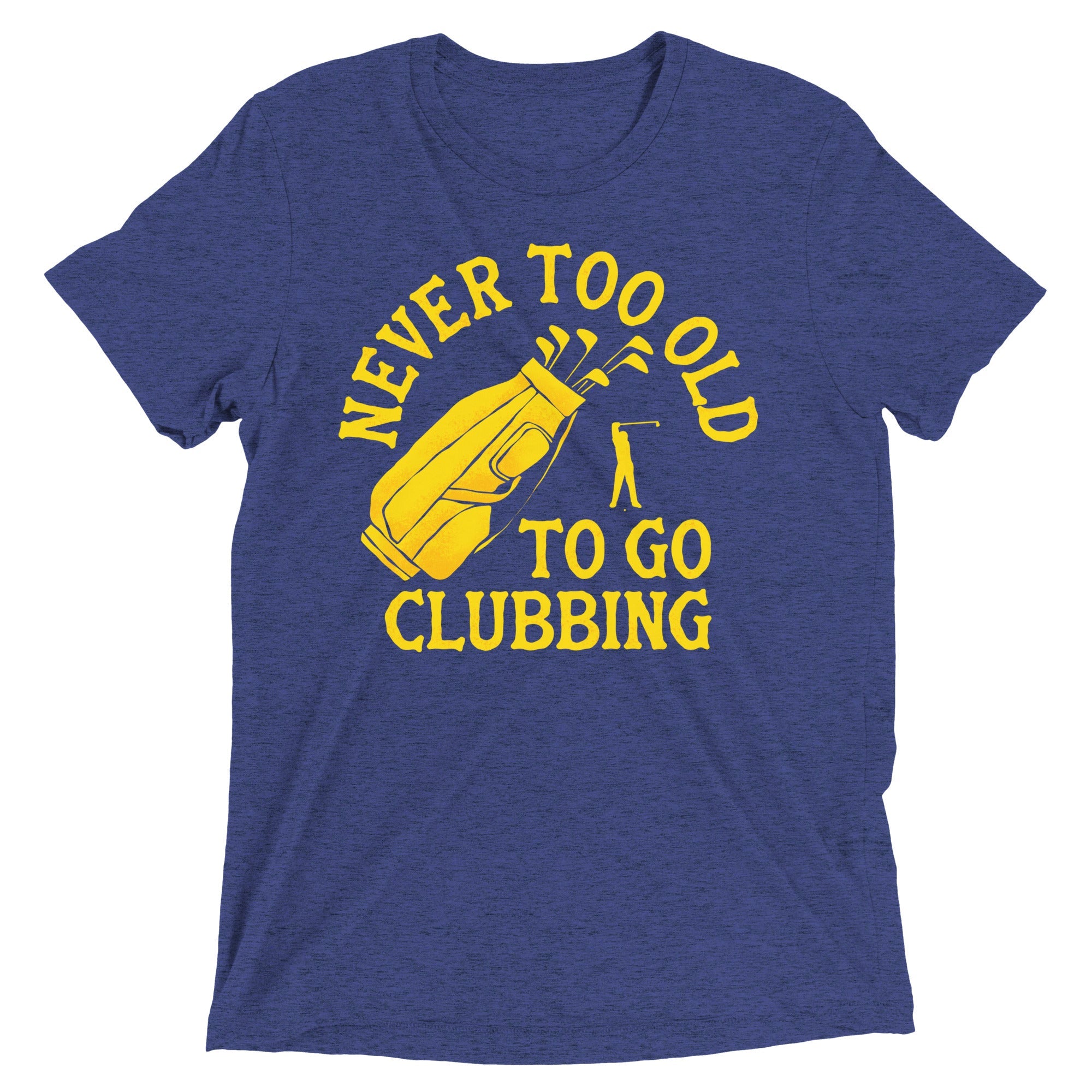 Never Too Old To Go Clubbing Men's Tri-Blend Tee