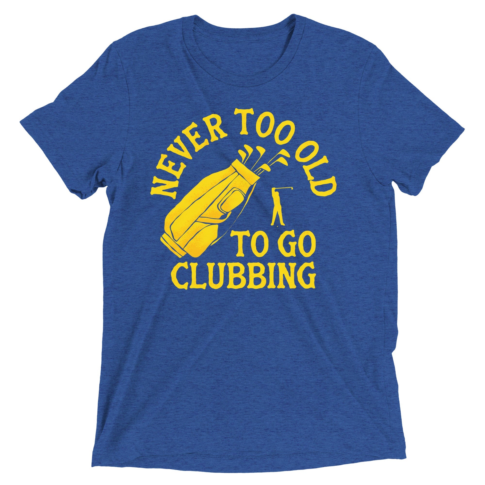 Never Too Old To Go Clubbing Men's Tri-Blend Tee
