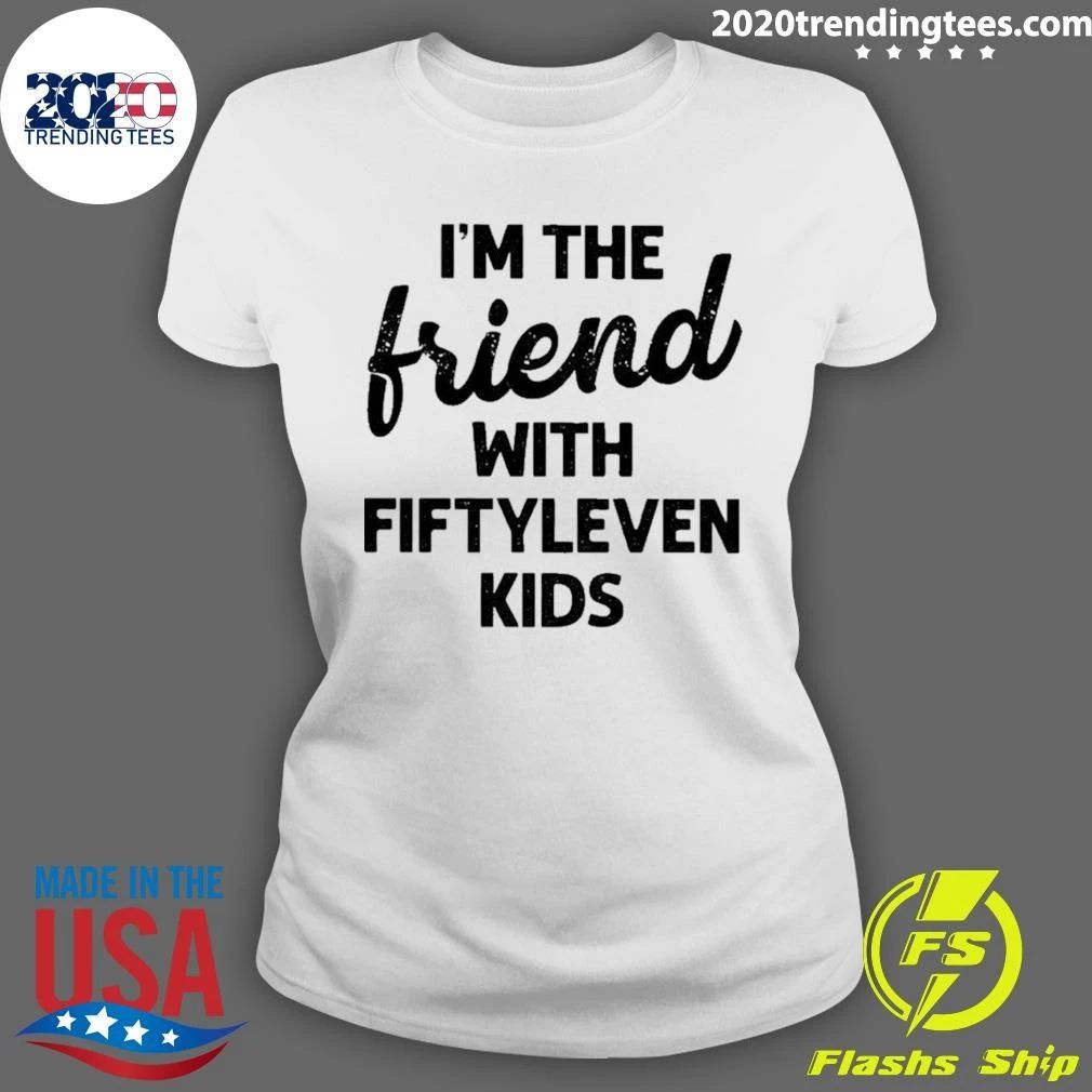 I’m The Friend With Fiftyleven Kids Funny Shirt