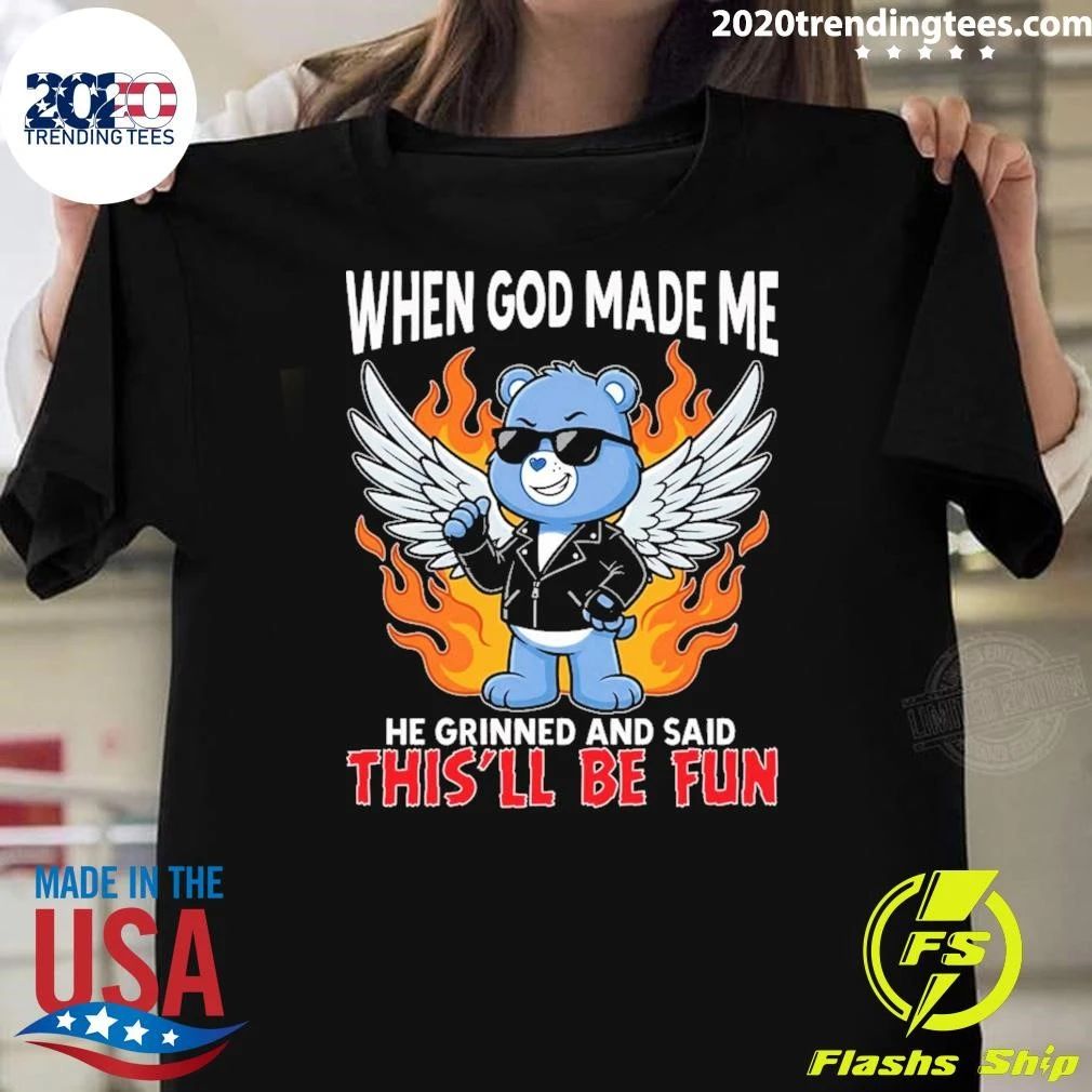 Grumpy Bear When God Made Me He Grinned And Said This’ll Be Fun Shirt