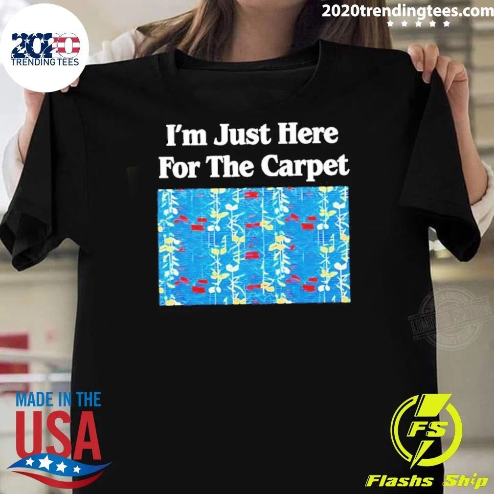 I’m Just Here For The Carpet Pattern Meme Shirt