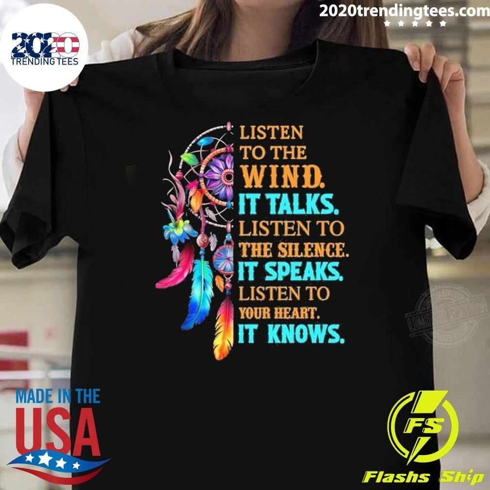 Listen To The Wind It Talks Listen To The Silence It Speaks Listen To Your Heart It Knows Shirt