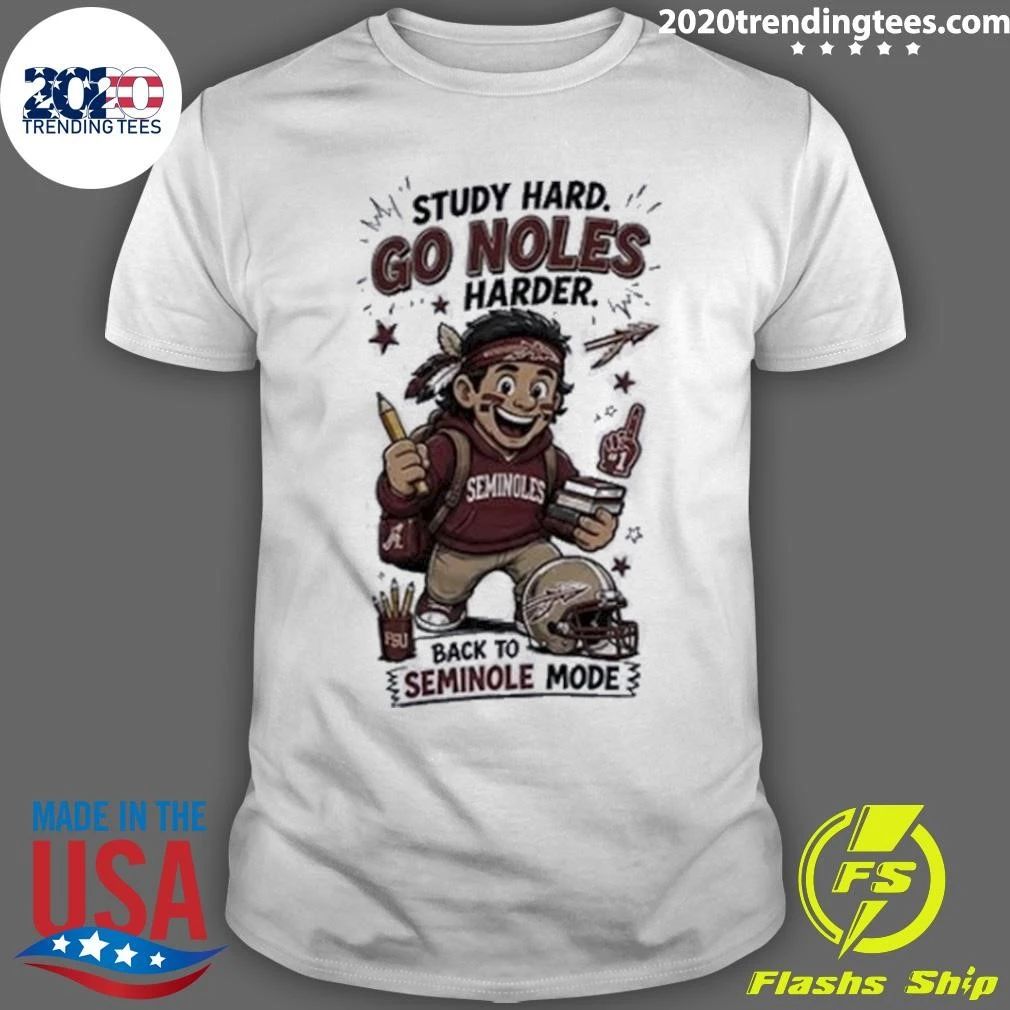 Study Hard Go Noles Harder Seminoles Back To Seminole Mode Shirt