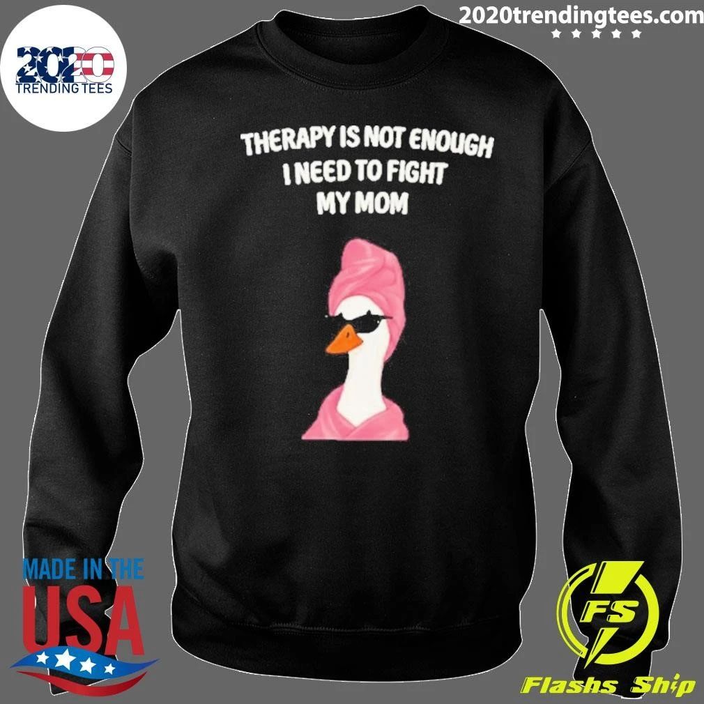 Duck Therapy Is Not Enough I Need To Fight My Mom Shirt