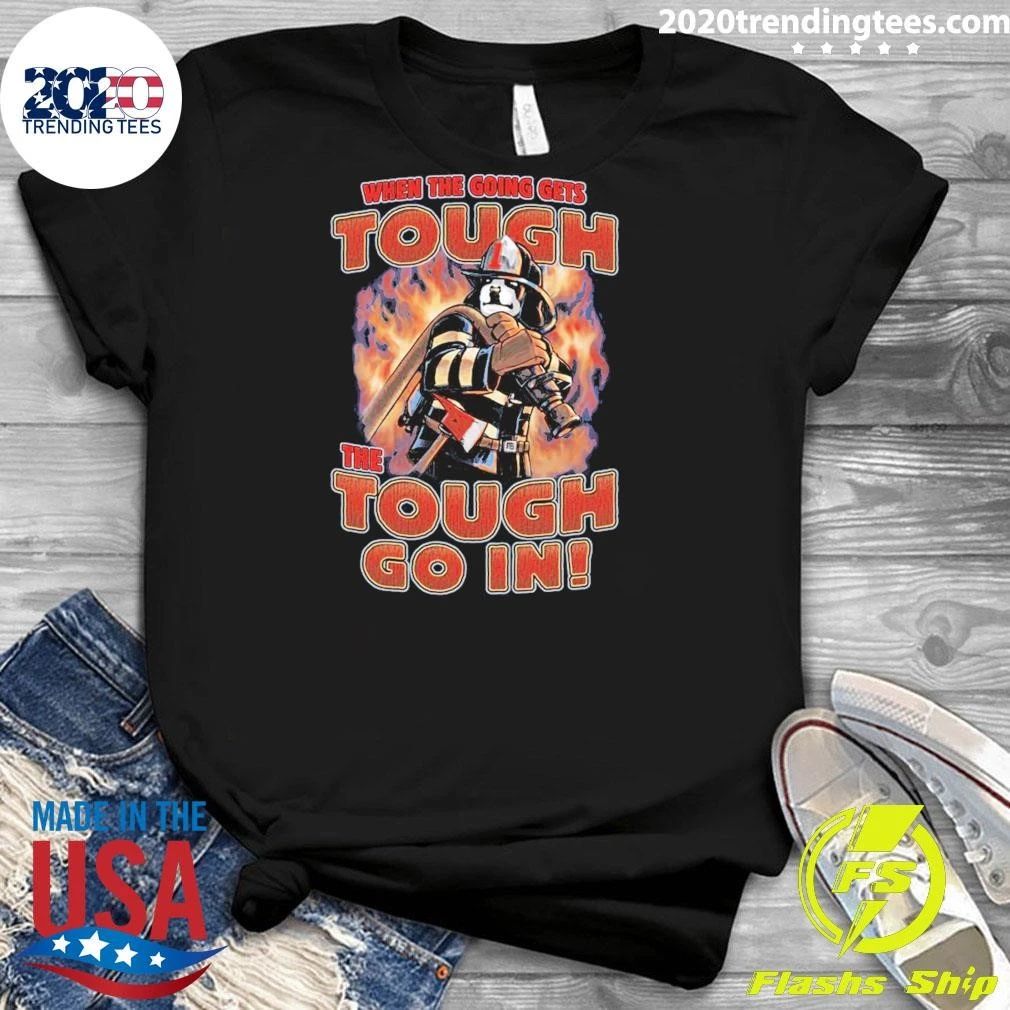 When The Going Gets Tough Go In Fireman Shirt