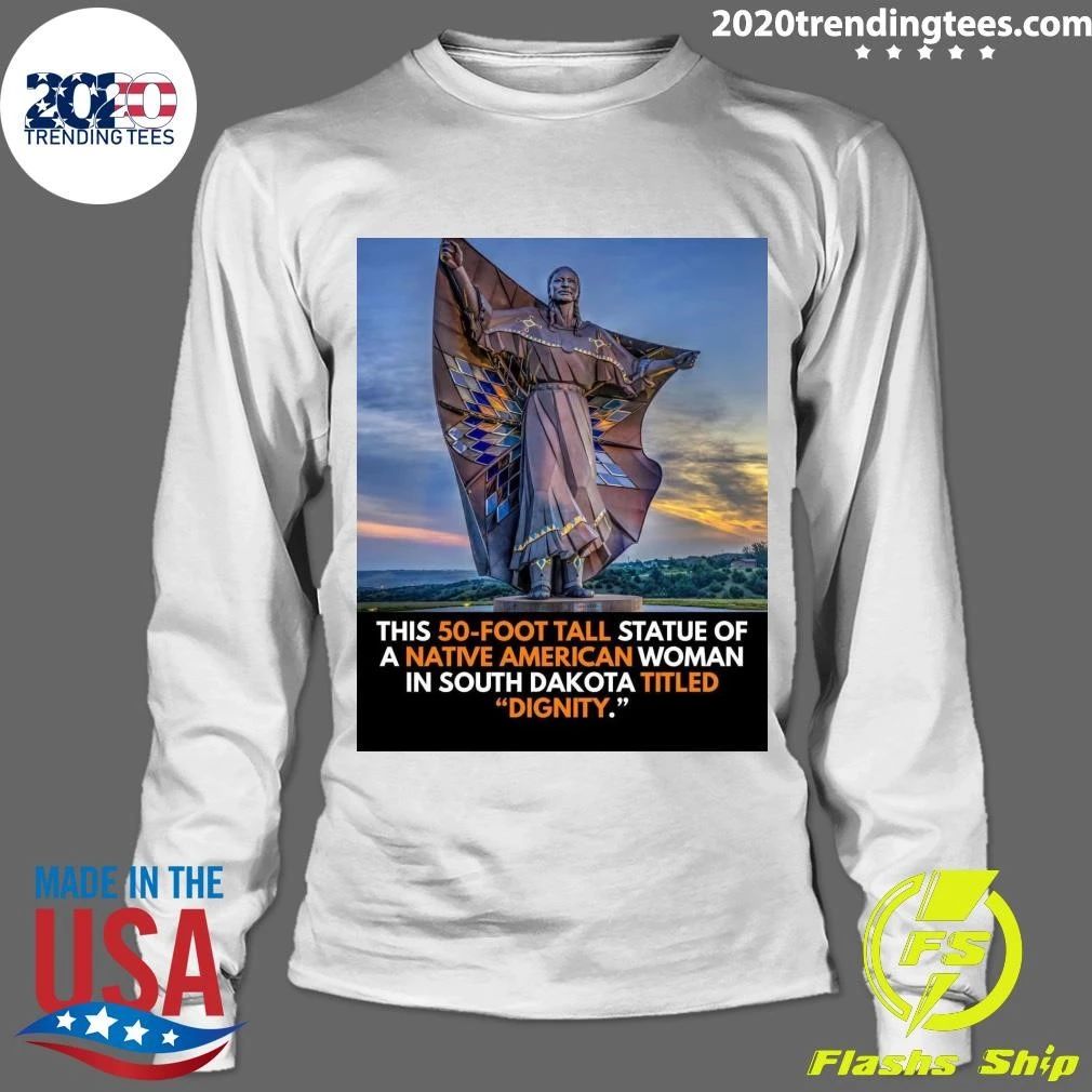 Native American This 50-Foot Tall Statue Of A Native American Woman In South Dakota Titled Dignity Shirt