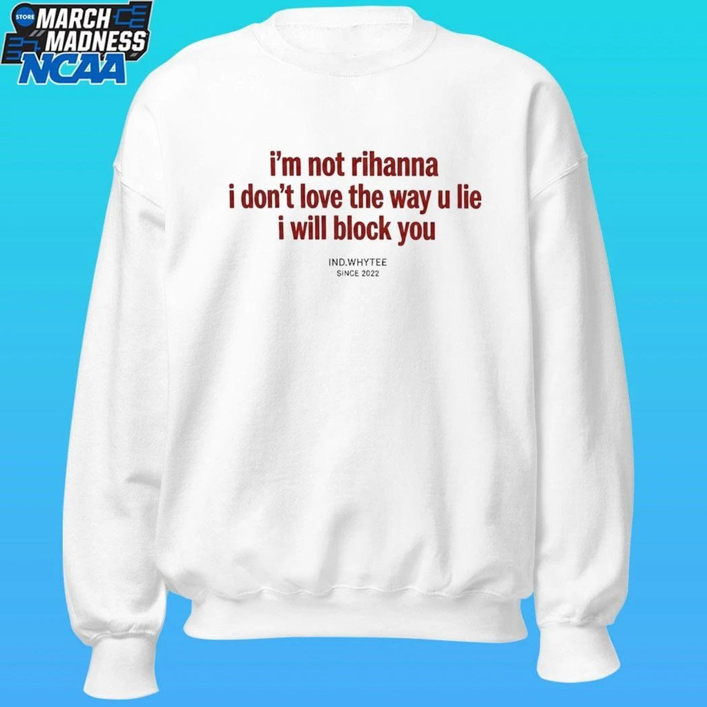 I’m Not Rihanna I Don’t Love The Way U Lie I Will Block You Since 2022 Shirt