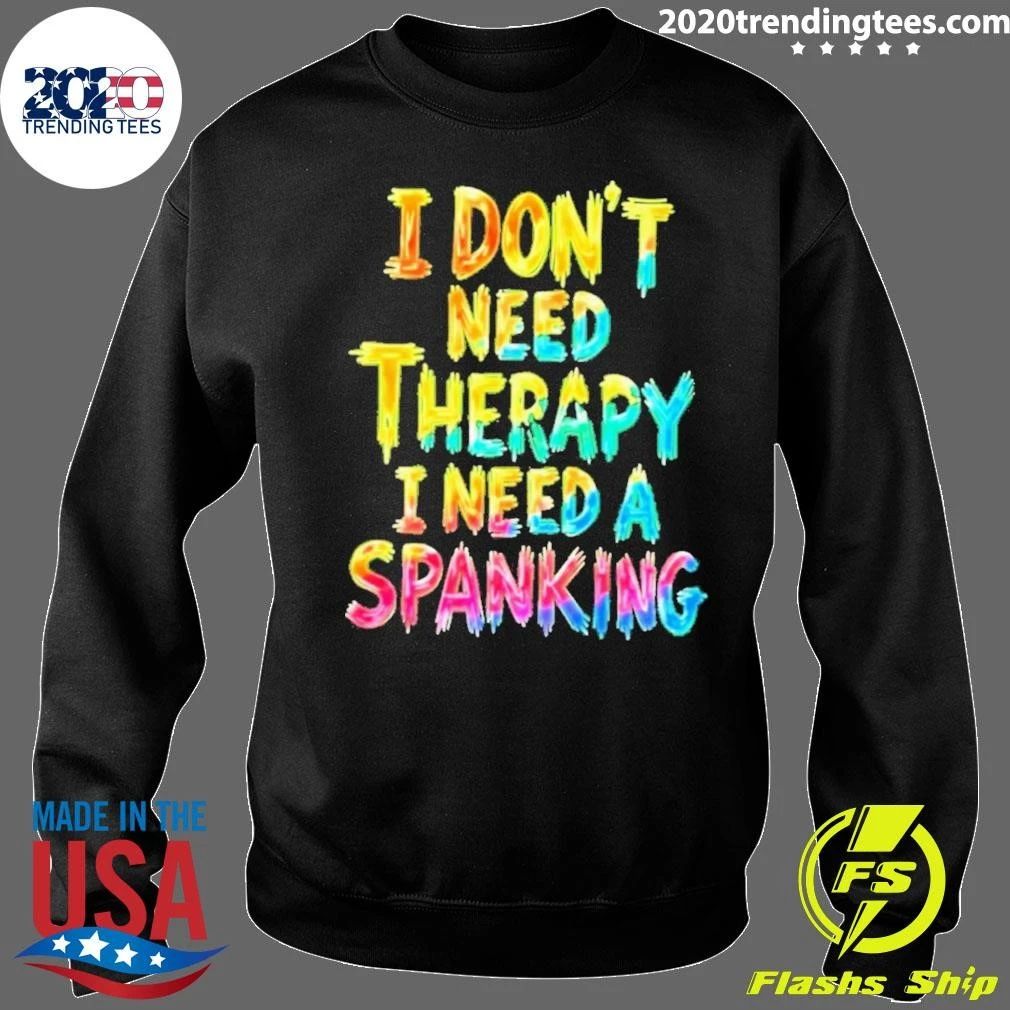 I Don’t Need Therapy I Need A Spanking Sarcastic Shirt