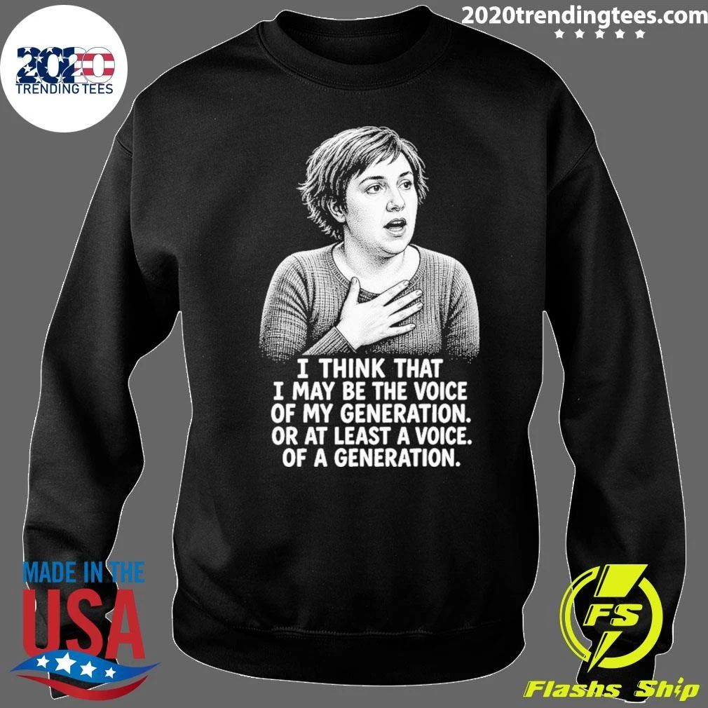 Hannah Horvath I Think That I May Be The Voice Of My Generation Or At Least A Voice Of A Generation Shirt