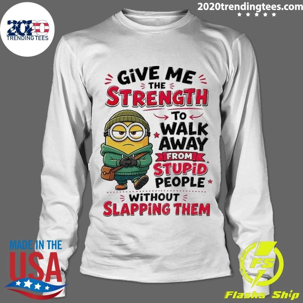 Minion Give Me The Strength To Walk Away From Stupid People Without Shirt