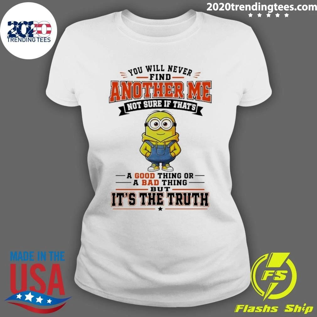 Minion You Will Never Find Another Me Not Sure If That’s A Good Shirt